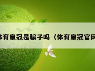 体育皇冠是骗子吗（体育皇冠官网）
