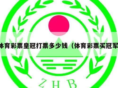 体育彩票皇冠打票多少钱（体育彩票买冠军）