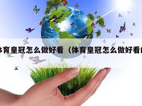 体育皇冠怎么做好看（体育皇冠怎么做好看的）