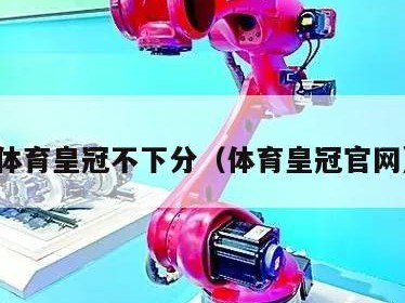 体育皇冠不下分（体育皇冠官网）
