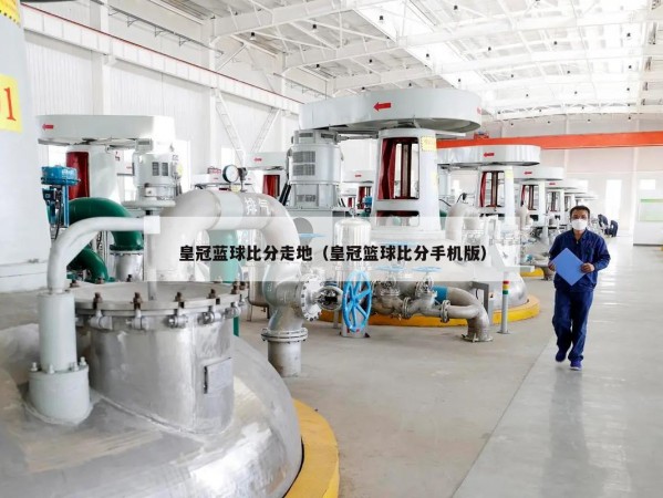 皇冠蓝球比分走地（皇冠篮球比分手机版）