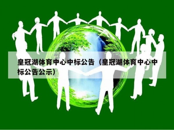 皇冠湖体育中心中标公告（皇冠湖体育中心中标公告公示）