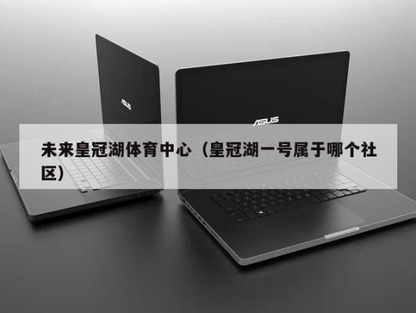 未来皇冠湖体育中心（皇冠湖一号属于哪个社区）