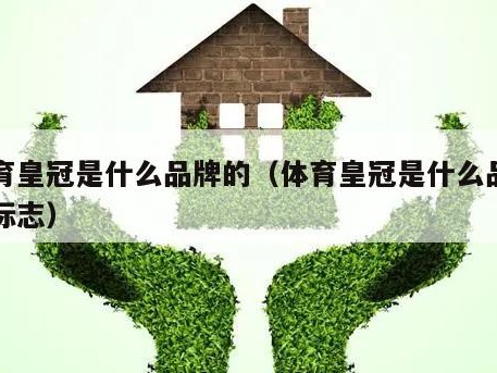 体育皇冠是什么品牌的（体育皇冠是什么品牌的标志）