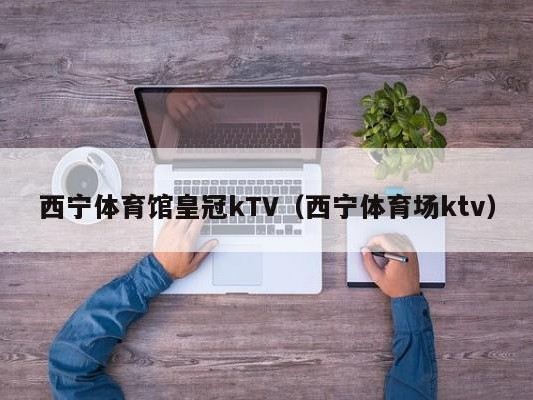 西宁体育馆皇冠kTV（西宁体育场ktv）