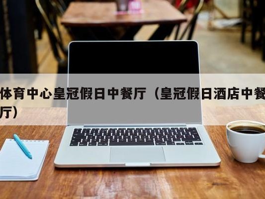 体育中心皇冠假日中餐厅（皇冠假日酒店中餐厅）
