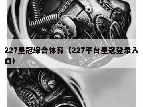 227皇冠综合体育（227平台皇冠登录入口）