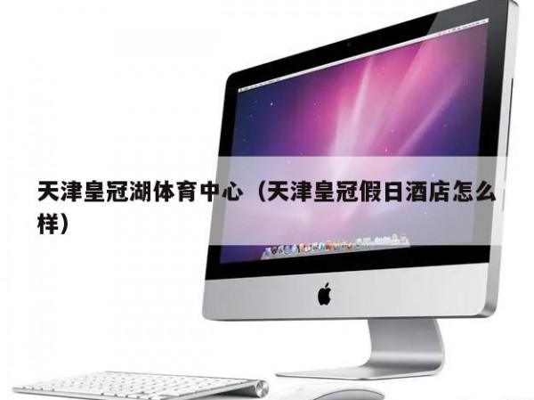 天津皇冠湖体育中心（天津皇冠假日酒店怎么样）