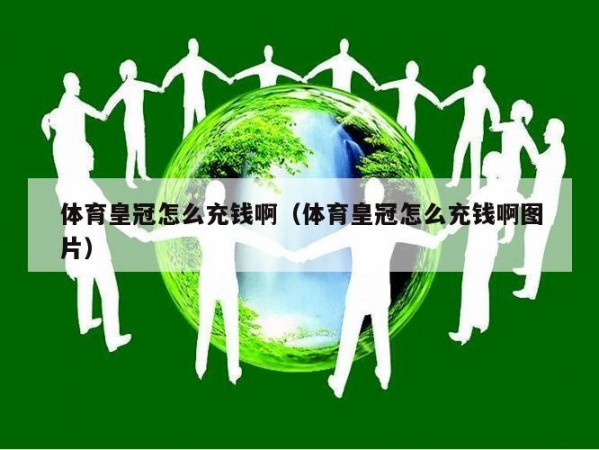 体育皇冠怎么充钱啊（体育皇冠怎么充钱啊图片）
