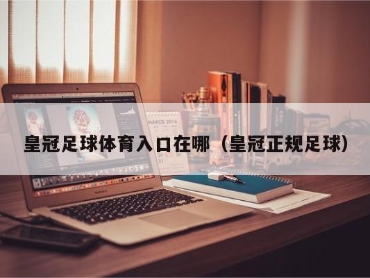 皇冠足球体育入口在哪（皇冠正规足球）