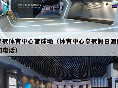 皇冠体育中心篮球场（体育中心皇冠假日酒店的电话）