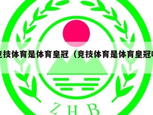 竞技体育是体育皇冠（竞技体育是体育皇冠吗）
