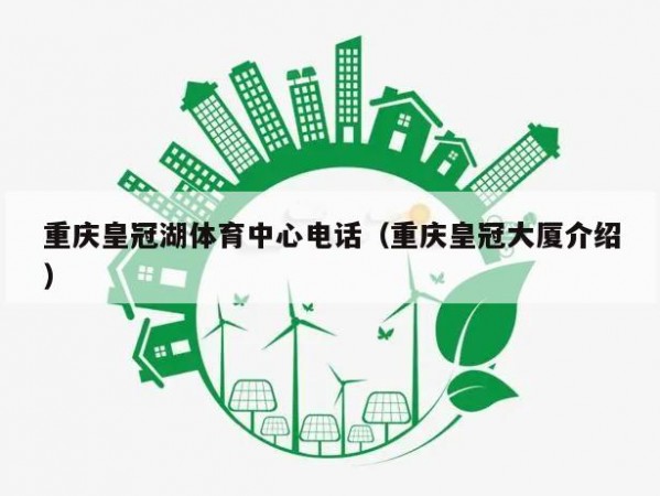 重庆皇冠湖体育中心电话（重庆皇冠大厦介绍）