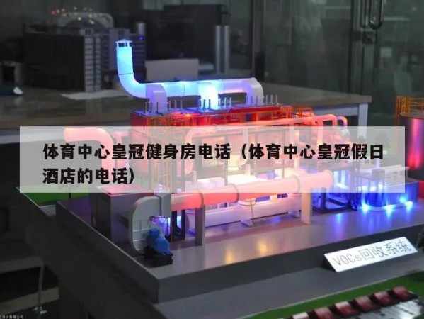 体育中心皇冠健身房电话（体育中心皇冠假日酒店的电话）