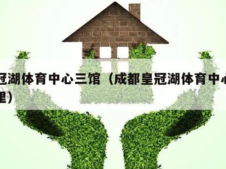 皇冠湖体育中心三馆（成都皇冠湖体育中心在哪里）