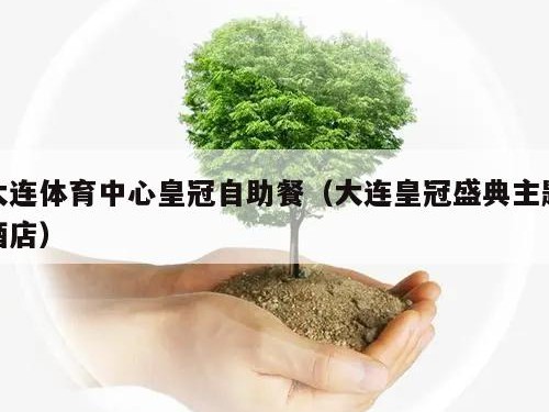 大连体育中心皇冠自助餐（大连皇冠盛典主题酒店）