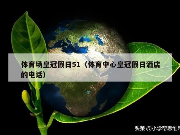 体育场皇冠假日51（体育中心皇冠假日酒店的电话）