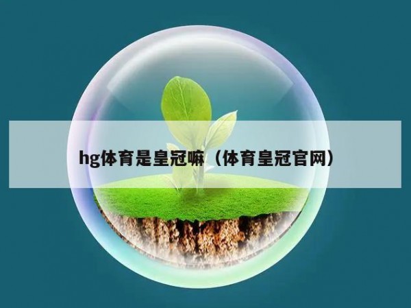hg体育是皇冠嘛（体育皇冠官网）