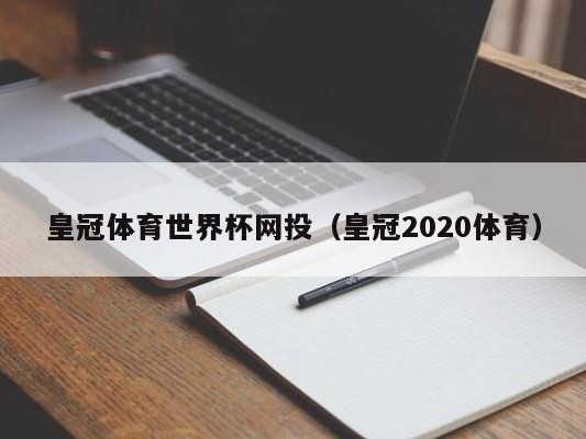 皇冠体育世界杯网投（皇冠2020体育）